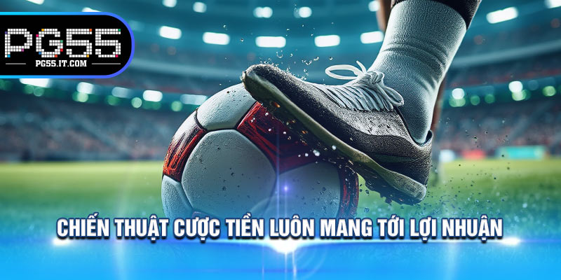 Chiến Thuật Cược Tiền Luôn Mang Tới Lợi Nhuận