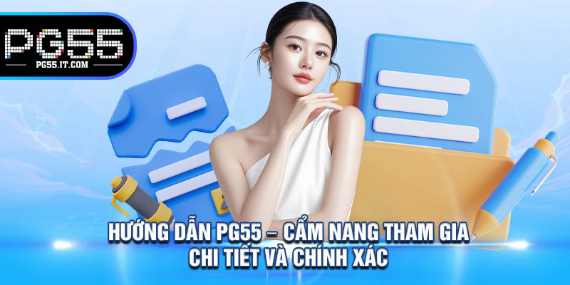 Hướng Dẫn PG55 – Cẩm Nang Tham Gia Chi Tiết Và Chính Xác