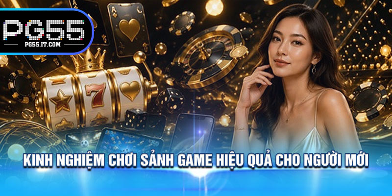 Kinh Nghiệm Chơi Sảnh Game Hiệu Quả Cho Người Mới