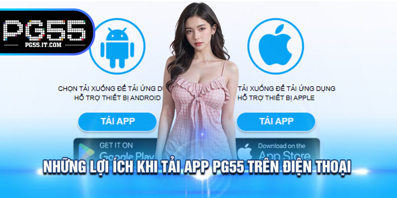 Những Lợi Ích Khi Tải App PG55 Trên Điện Thoại