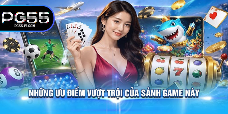 Những Ưu Điểm Vượt Trội Của Sảnh Game Này