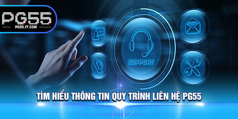 Tìm Hiểu Thông Tin Quy Trình Liên Hệ PG55