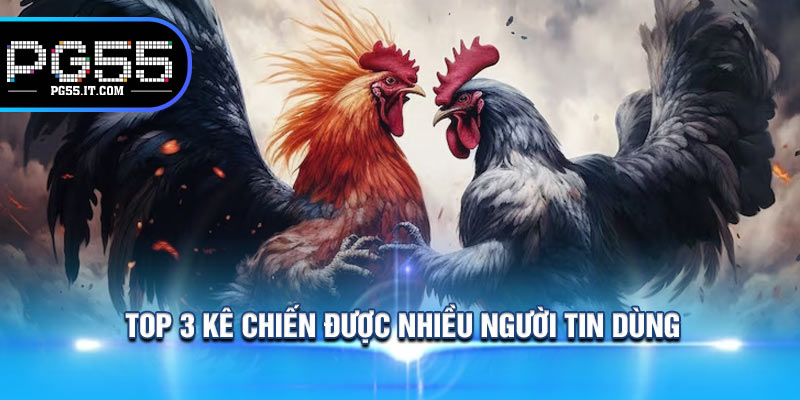 Top 3 kê chiến được nhiều người tin dùng