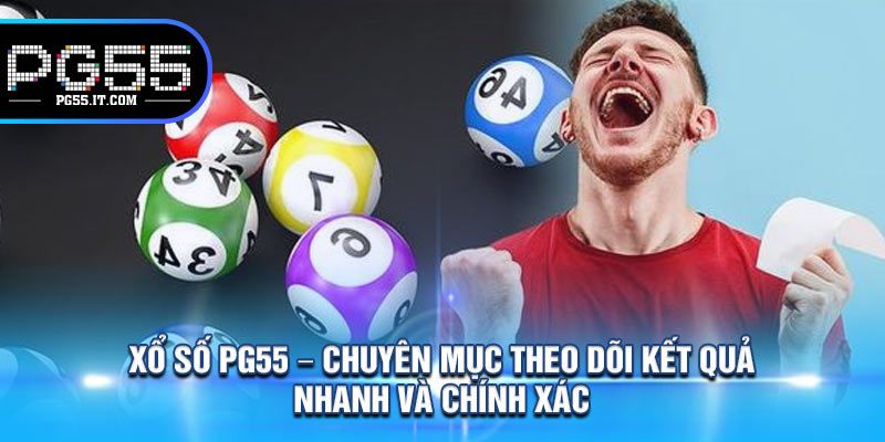 Xổ Số PG55 – Chuyên Mục Theo Dõi Kết Quả Nhanh Và Chính Xác 