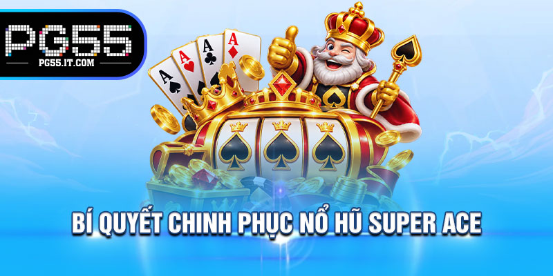 Bí Quyết Chinh Phục Nổ Hũ Super Ace 
