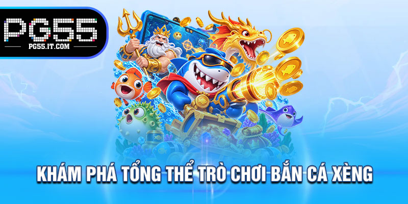 Khám Phá Tổng Thể Trò Chơi Bắn Cá Xèng