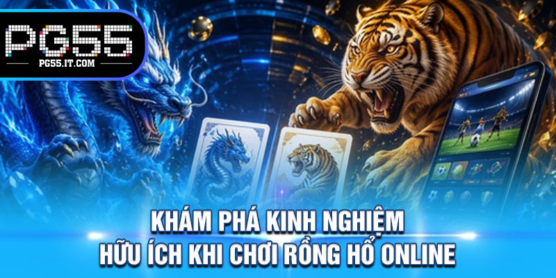 Khám phá kinh nghiệm hữu ích khi chơi Rồng Hổ Online